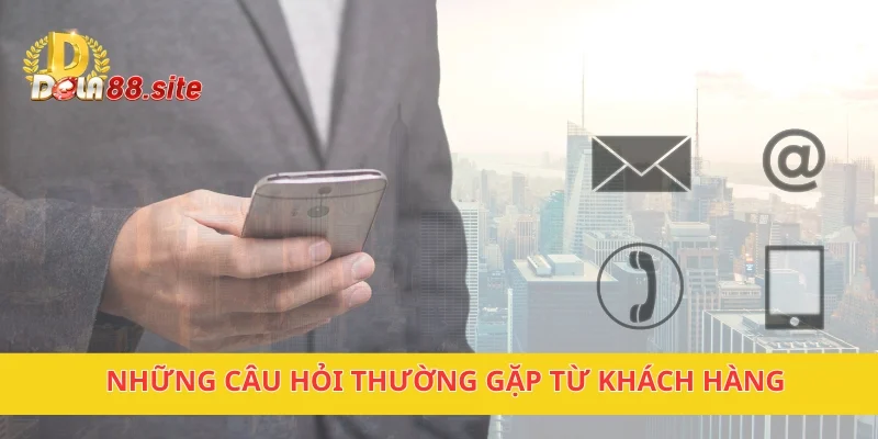 Những câu hỏi thường gặp từ khách hàng