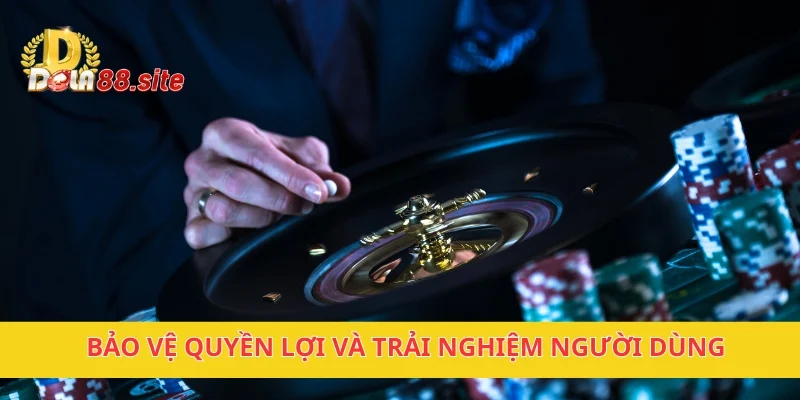 Bảo vệ quyền lợi và trải nghiệm người dùng